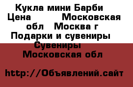 Кукла мини Барби  › Цена ­ 500 - Московская обл., Москва г. Подарки и сувениры » Сувениры   . Московская обл.